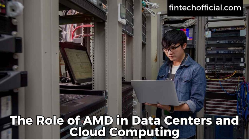 The Role of AMD in Data Centers and Cloud Computing