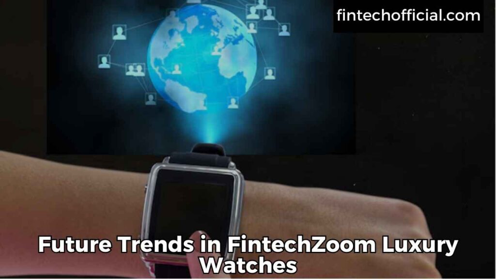 Future Trends in FintechZoom Luxury Watches