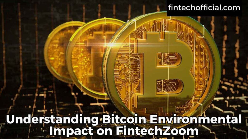 Understanding Bitcoin Environmental Impact on FintechZoom